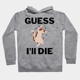 Guess I'll die Hoodie